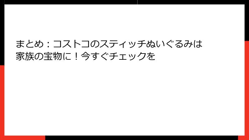 まとめ：コストコのスティッチぬいぐるみは家族の宝物に！今すぐチェックを