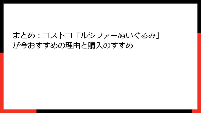 まとめ：コストコ「ルシファーぬいぐるみ」が今おすすめの理由と購入のすすめ