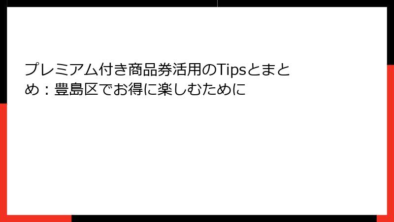 プレミアム付き商品券活用のTipsとまとめ：豊島区でお得に楽しむために