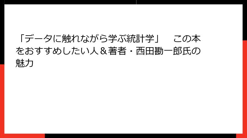 「データに触れながら学ぶ統計学」　この本をおすすめしたい人＆著者・西田勘一郎氏の魅力