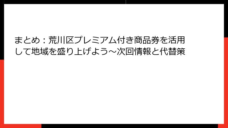 まとめ：荒川区プレミアム付き商品券を活用して地域を盛り上げよう～次回情報と代替策