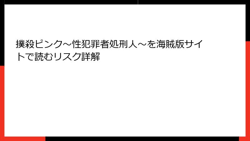 撲殺ピンク～性犯罪者処刑人～を海賊版サイトで読むリスク詳解