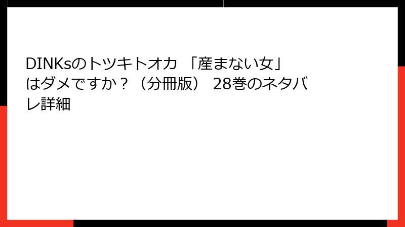 DINKsのトツキトオカ 「産まない女」はダメですか？（分冊版） 28巻のネタバレ詳細