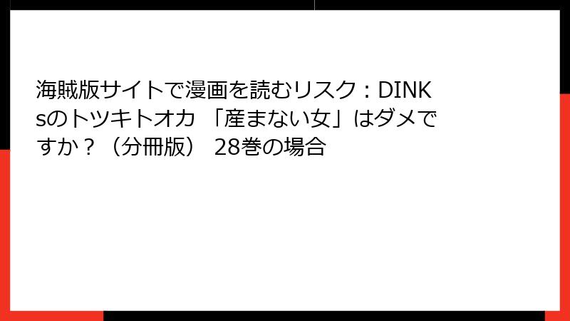 海賊版サイトで漫画を読むリスク：DINKsのトツキトオカ 「産まない女」はダメですか？（分冊版） 28巻の場合