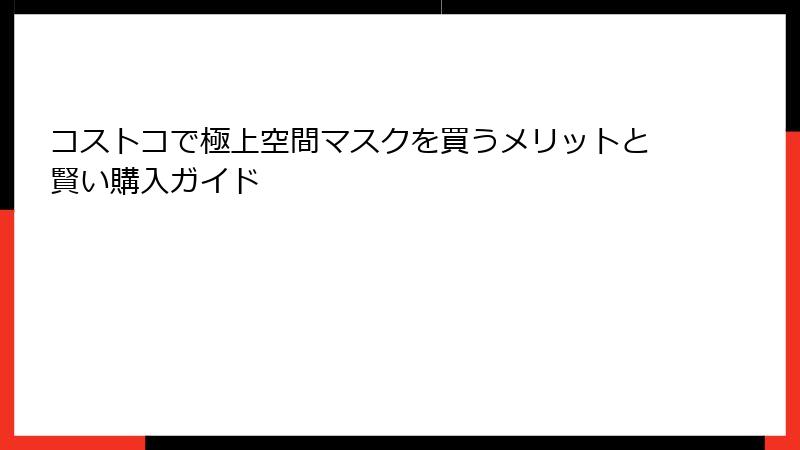 コストコで極上空間マスクを買うメリットと賢い購入ガイド