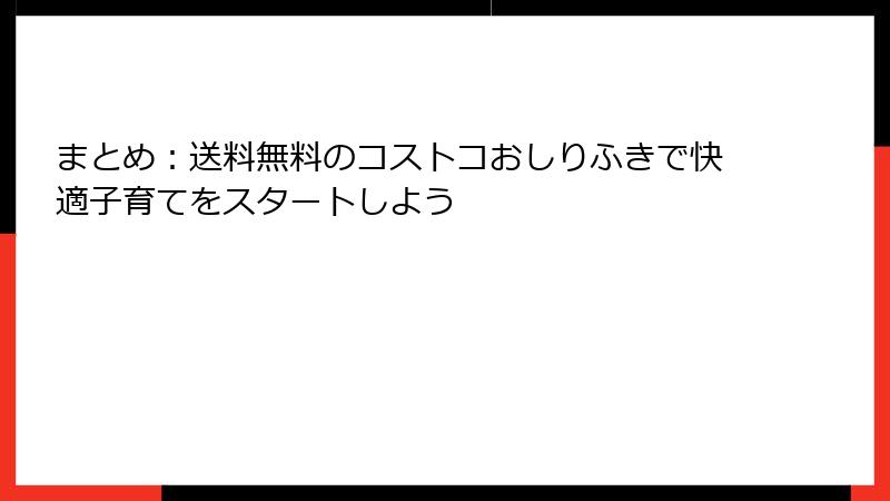 まとめ：送料無料のコストコおしりふきで快適子育てをスタートしよう