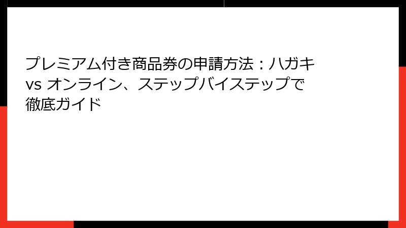 プレミアム付き商品券の申請方法：ハガキ vs オンライン、ステップバイステップで徹底ガイド