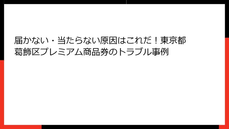 届かない・当たらない原因はこれだ！東京都葛飾区プレミアム商品券のトラブル事例