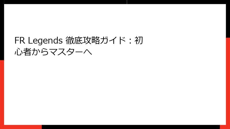 FR Legends 徹底攻略ガイド：初心者からマスターへ