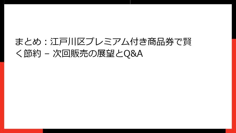 まとめ：江戸川区プレミアム付き商品券で賢く節約 – 次回販売の展望とQ&A
