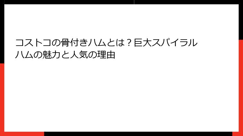 コストコの骨付きハムとは？巨大スパイラルハムの魅力と人気の理由