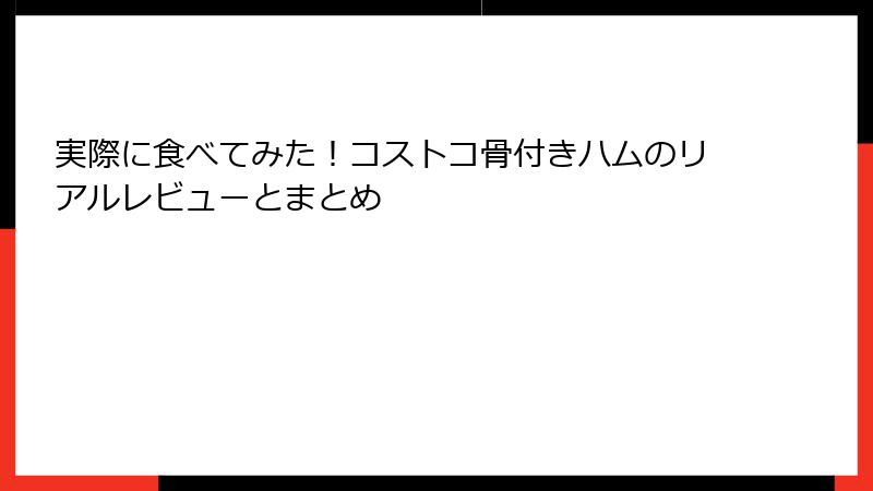 実際に食べてみた！コストコ骨付きハムのリアルレビューとまとめ
