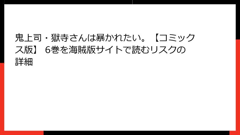 鬼上司・獄寺さんは暴かれたい。【コミックス版】 6巻を海賊版サイトで読むリスクの詳細