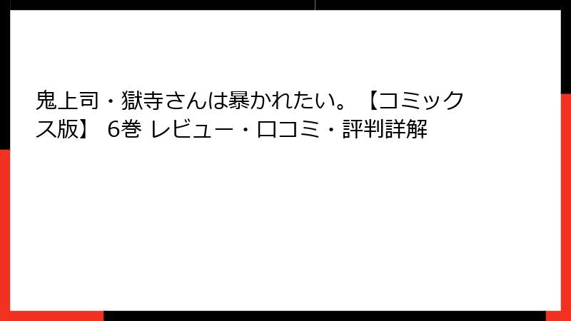 鬼上司・獄寺さんは暴かれたい。【コミックス版】 6巻 レビュー・口コミ・評判詳解