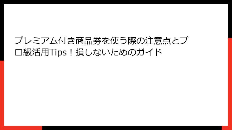 プレミアム付き商品券を使う際の注意点とプロ級活用Tips！損しないためのガイド