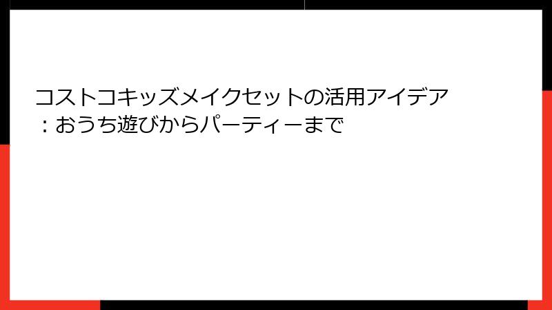 コストコキッズメイクセットの活用アイデア：おうち遊びからパーティーまで