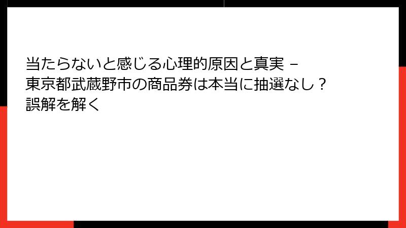 当たらないと感じる心理的原因と真実 – 東京都武蔵野市の商品券は本当に抽選なし？誤解を解く