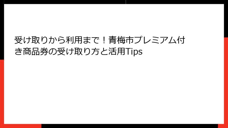 受け取りから利用まで！青梅市プレミアム付き商品券の受け取り方と活用Tips
