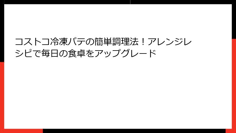 コストコ冷凍パテの簡単調理法！アレンジレシピで毎日の食卓をアップグレード