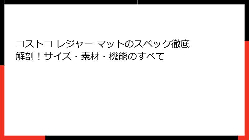 コストコ レジャー マットのスペック徹底解剖！サイズ・素材・機能のすべて