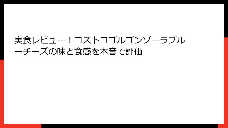 実食レビュー！コストコゴルゴンゾーラブルーチーズの味と食感を本音で評価