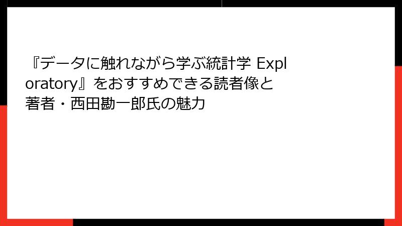『データに触れながら学ぶ統計学 Exploratory』をおすすめできる読者像と著者・西田勘一郎氏の魅力