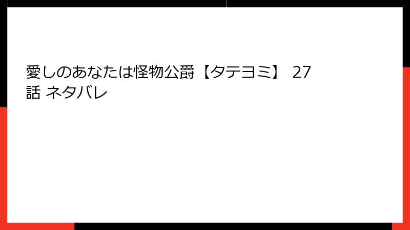 愛しのあなたは怪物公爵【タテヨミ】 27話 ネタバレ