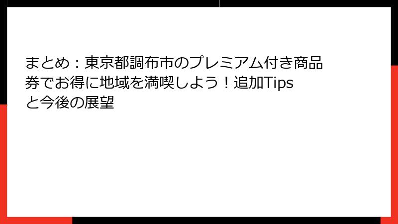 まとめ：東京都調布市のプレミアム付き商品券でお得に地域を満喫しよう！追加Tipsと今後の展望