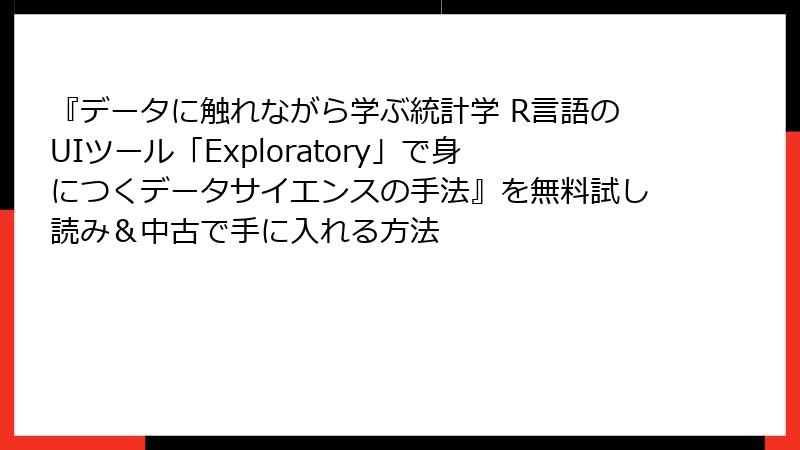 『データに触れながら学ぶ統計学 R言語のUIツール「Exploratory」で身につくデータサイエンスの手法』を無料試し読み＆中古で手に入れる方法