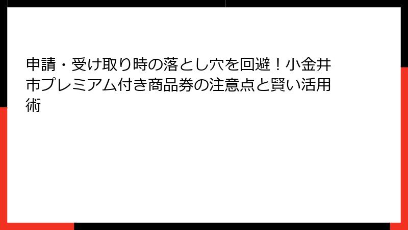 申請・受け取り時の落とし穴を回避！小金井市プレミアム付き商品券の注意点と賢い活用術