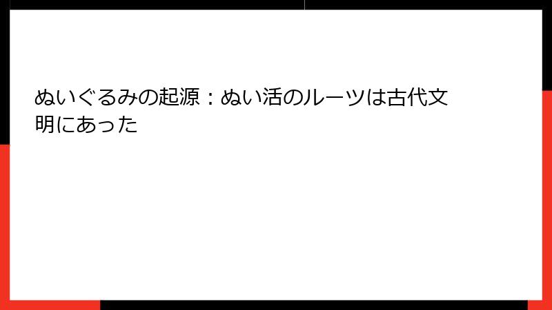 ぬいぐるみの起源：ぬい活のルーツは古代文明にあった