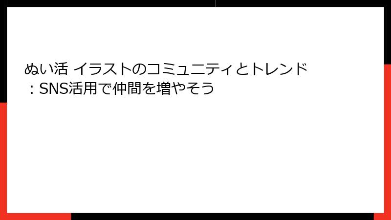 ぬい活 イラストのコミュニティとトレンド：SNS活用で仲間を増やそう