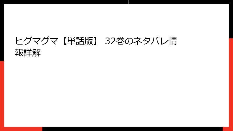 ヒグマグマ【単話版】 32巻のネタバレ情報詳解