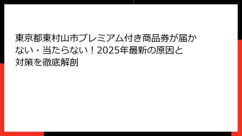 東京都東村山市プレミアム付き商品券が届かない・当たらない！2025年最新の原因と対策を徹底解剖