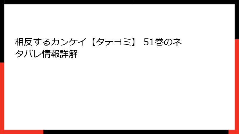 相反するカンケイ【タテヨミ】 51巻のネタバレ情報詳解