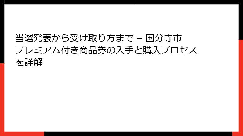 当選発表から受け取り方まで – 国分寺市プレミアム付き商品券の入手と購入プロセスを詳解