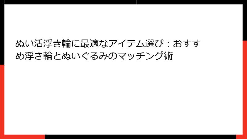 ぬい活浮き輪に最適なアイテム選び：おすすめ浮き輪とぬいぐるみのマッチング術