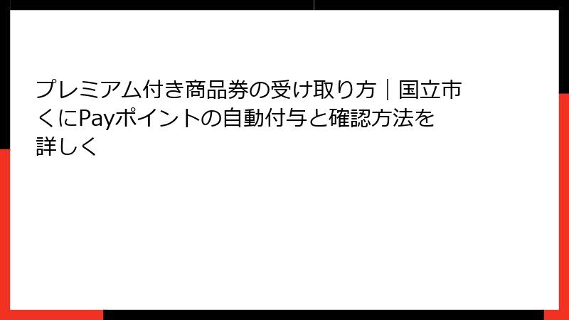 プレミアム付き商品券の受け取り方|国立市くにPayポイントの自動付与と確認方法を詳しく