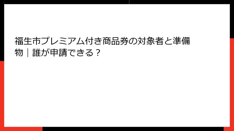 福生市プレミアム付き商品券の対象者と準備物｜誰が申請できる？
