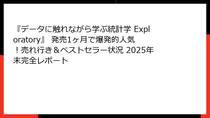 『データに触れながら学ぶ統計学 Exploratory』 発売1ヶ月で爆発的人気！売れ行き＆ベストセラー状況 2025年末完全レポート