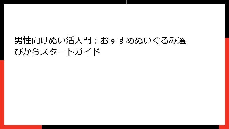 男性向けぬい活入門：おすすめぬいぐるみ選びからスタートガイド