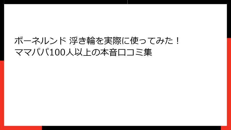 ボーネルンド 浮き輪を実際に使ってみた！ママパパ100人以上の本音口コミ集