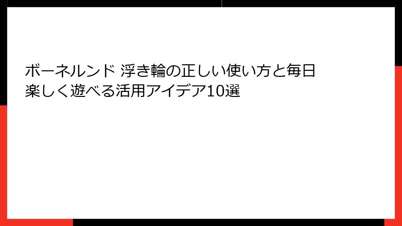 ボーネルンド 浮き輪の正しい使い方と毎日楽しく遊べる活用アイデア10選
