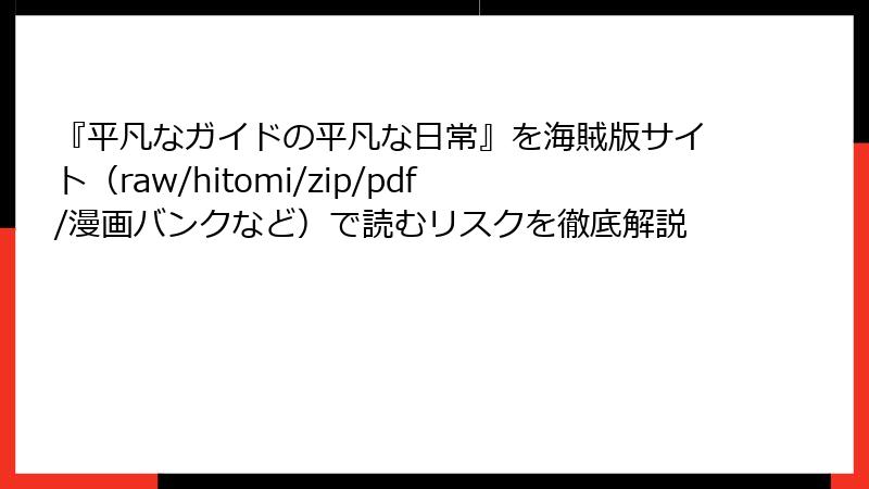 『平凡なガイドの平凡な日常』を海賊版サイト（raw/hitomi/zip/pdf/漫画バンクなど）で読むリスクを徹底解説