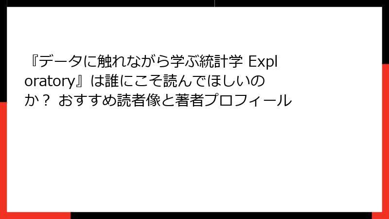 『データに触れながら学ぶ統計学 Exploratory』は誰にこそ読んでほしいのか？ おすすめ読者像と著者プロフィール