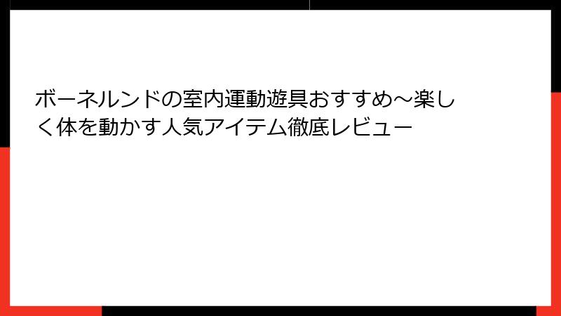 ボーネルンドの室内運動遊具おすすめ～楽しく体を動かす人気アイテム徹底レビュー