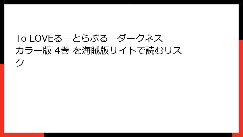 To LOVEる―とらぶる―ダークネス カラー版 4巻 を海賊版サイトで読むリスク
