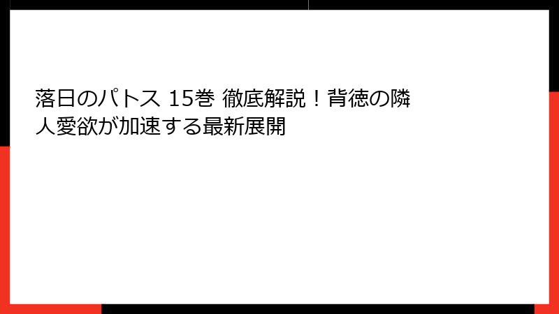 落日のパトス 15巻 徹底解説!背徳の隣人愛欲が加速する最新展開