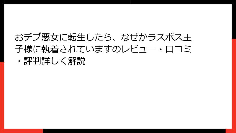 おデブ悪女に転生したら、なぜかラスボス王子様に執着されていますのレビュー・口コミ・評判詳しく解説