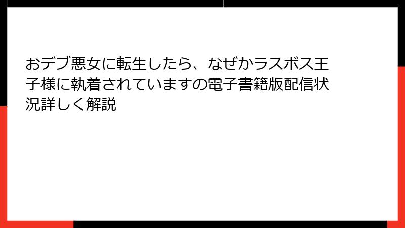 おデブ悪女に転生したら、なぜかラスボス王子様に執着されていますの電子書籍版配信状況詳しく解説
